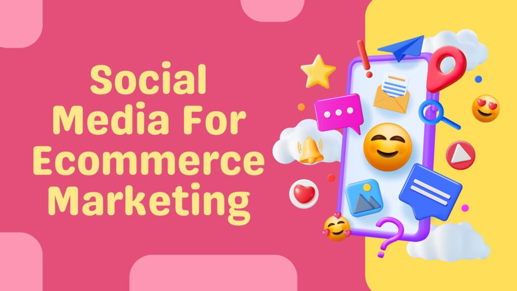 Social media for ecommerce marketing
